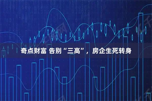 奇点财富 告别“三高”，房企生死转身